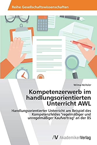 Kompetenzerwerb im handlungsorientierten Unterricht AWL: Handlungsorientierter Unterricht am Beispiel des Kompetenzfeldes regelmäßiger und unregelmäßiger Kaufvertrag an der BS