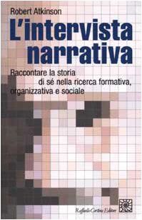 L'intervista narrativa. Raccontare la storia di sé nella ricerca formativa, organizzativa e sociale