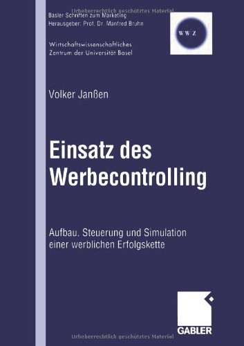 Einsatz des Werbecontrolling: Aufbau, Steuerung Und Simulation Einer Werblichen Erfolgskette (Basler Schriften zum Marketing)