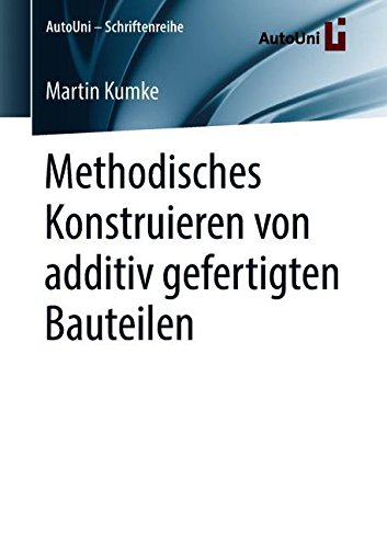 Methodisches Konstruieren von additiv gefertigten Bauteilen (AutoUni – Schriftenreihe, Band 124)