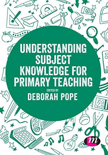 Understanding Subject Knowledge for Primary Teaching (Exploring the Primary Curriculum)