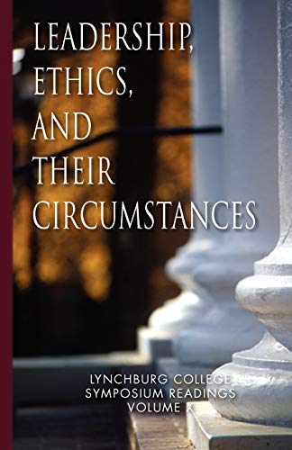 Leadership, Ethics, and their Circumstances: Lynchburg College Symposium Readings Third Edition Volume X