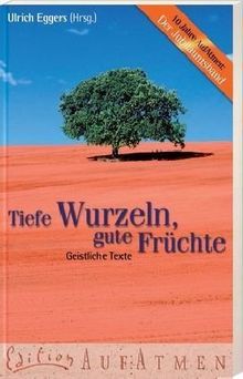 Tiefe Wurzeln, gute Früchte. Geistliche Texte. 10 Jahre AufAtmen