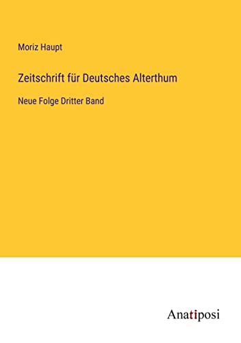 Zeitschrift für Deutsches Alterthum: Neue Folge Dritter Band