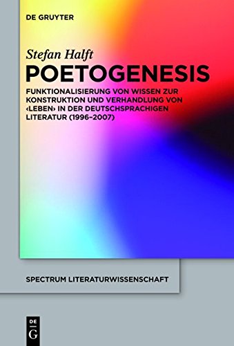 Poetogenesis: Funktionalisierung von Wissen zur Konstruktion und Verhandlung von 'Leben' in der deutschsprachigen Literatur (1996-2007) (spectrum Literaturwissenschaft / spectrum Literature, Band 36)