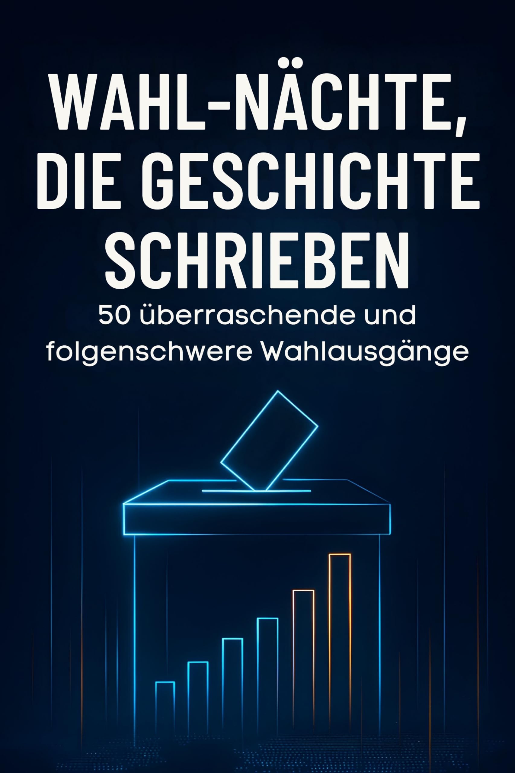 Wahl-Nächte, die Geschichte schrieben: 50 überraschende und folgenschwere Wahlausgänge
