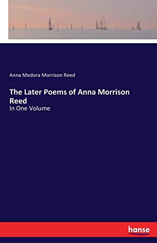 The Later Poems of Anna Morrison Reed: In One Volume