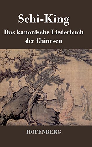 Schi-King: Das kanonische Liederbuch der Chinesen