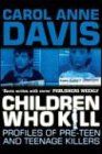 Children Who Kill: Profiles of Teen and Pre-Teen Killers: Profiles of Pre-teen and Teenage Killers