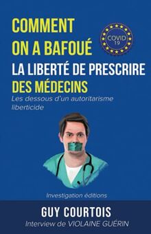 Comment on a bafoué la liberté de prescrire des médecins: Les dessous d'un autoritarisme liberticide (Covid-19)