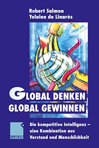 Global denken, global gewinnen: Die kompetitive Intelligenz - eine Kombination aus Verstand und Menschlichkeit (German Edition)