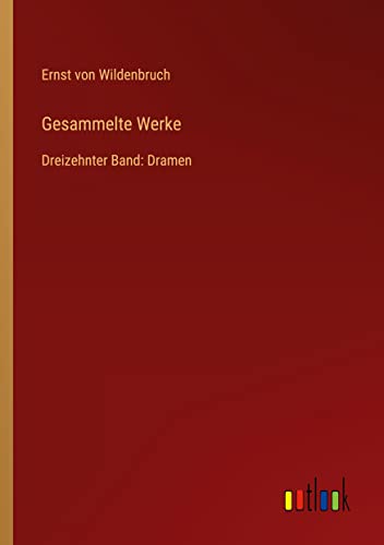 Gesammelte Werke: Dreizehnter Band: Dramen