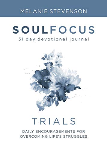 Trials: Daily Encouragements for Overcoming Life's Struggles (Soul Focus, Band 1)