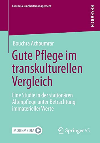 Gute Pflege im transkulturellen Vergleich: Eine Studie in der stationären Altenpflege unter Betrachtung immaterieller Werte (Forum Gesundheitsmanagement)