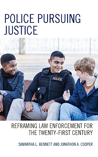 Police Pursuing Justice: Reframing Law Enforcement for the Twenty-First Century (Policing Perspectives and Challenges in the Twenty-first Century)