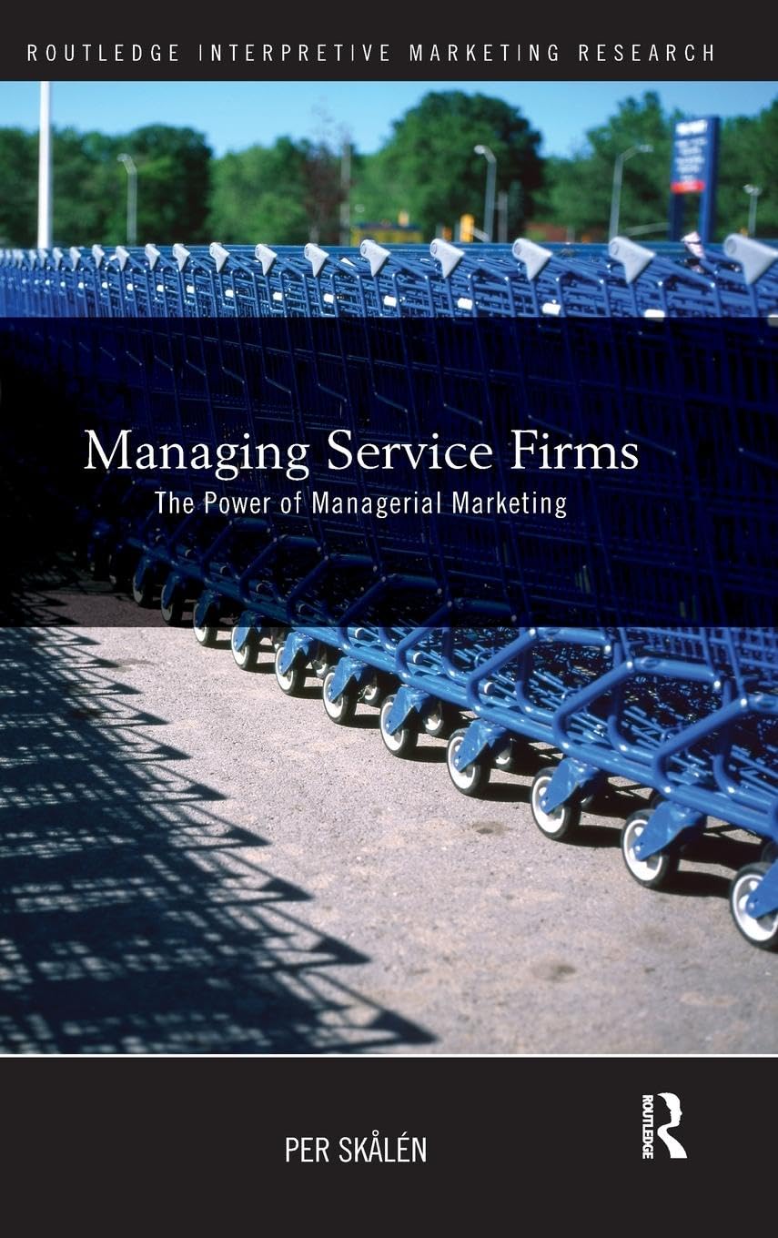 Managing Service Firms: The Power of Managerial Marketing (Routledge Interpretive Marketing Research, 11, Band 11)