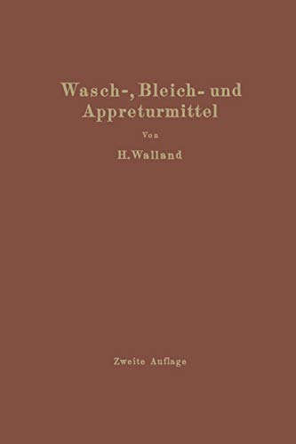 Kenntnis der Wasch- Bleich- und Appreturmittel: Ein Lehr- und Hilfsbuch für Technische Lehranstalten und die Praxis