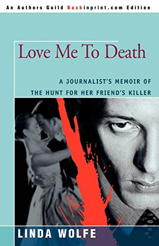 Linda Wolfe Love Me To Death, A Journalist's Memoir Of The Hunt For Her Friend's Killer