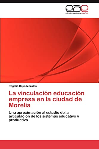 La vinculación educación empresa en la ciudad de Morelia: Una aproximación al estudio de la articulación de los sistemas educativo y productivo