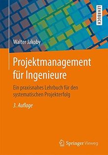 Projektmanagement für Ingenieure: Ein praxisnahes Lehrbuch für den systematischen Projekterfolg