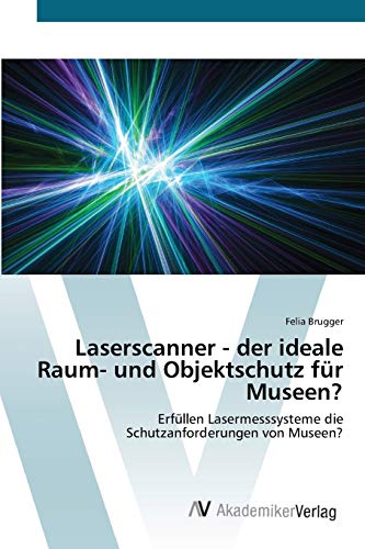 Laserscanner - der ideale Raum- und Objektschutz für Museen?: Erfüllen Lasermesssysteme die Schutzanforderungen von Museen?