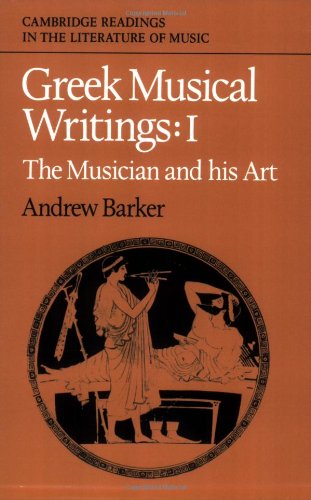 Greek Musical Writings Volume 1: Volume 1, the Musician and His Art (Cambridge Readings in the Literature of Music)