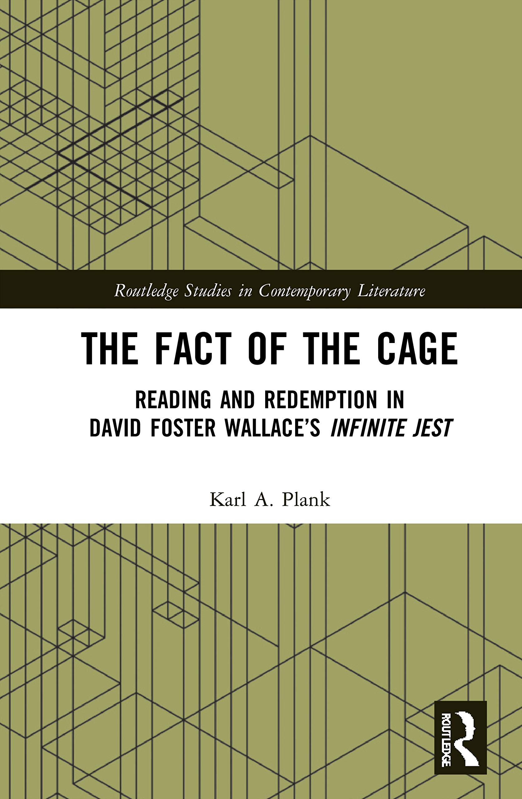 The Fact of the Cage: Reading and Redemption In David Foster Wallace's Infinite Jest (Routledge Studies in Contemporary Literature)