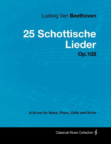 Beethoven, Ludwig Van Ludwig Van Beethoven - 25 Schottische Lieder - Op.108 - A Score For Voice, Piano, Cello And Violin