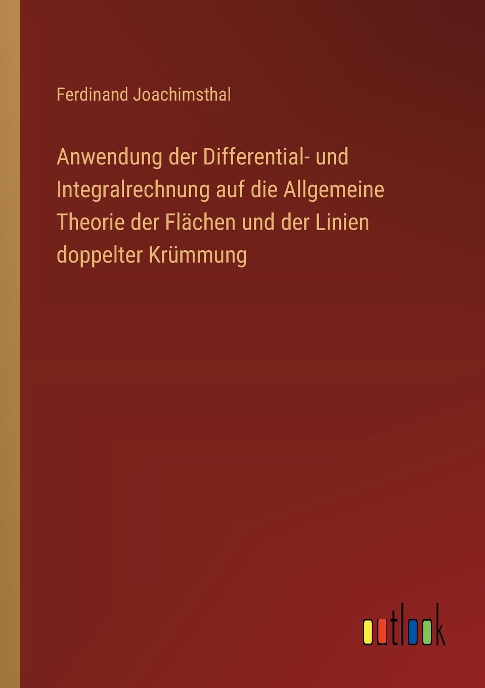 Anwendung der Differential- und Integralrechnung auf die Allgemeine Theorie der Flächen und der Linien doppelter Krümmung