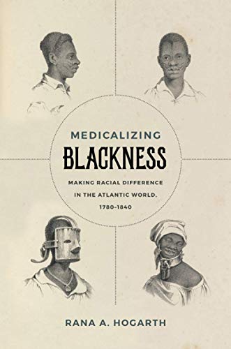 Medicalizing Blackness: Making Racial Difference in the Atlantic World, 1780-1840