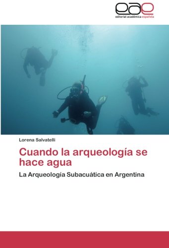 Cuando la arqueología se hace agua: La Arqueología Subacuática en Argentina