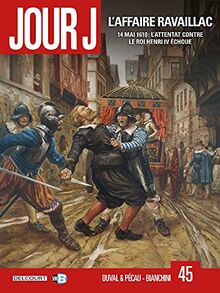 Jour J. Vol. 45. L'affaire Ravaillac : 14 mai 1610 : l'attentat contre le roi Henri IV échoue