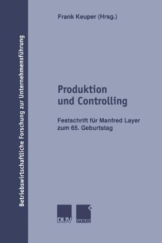 Produktion und Controlling: Festschrift für Manfred Layer zum 65. Geburtstag (Betriebswirtschaftliche Forschung zur Unternehmensführung)