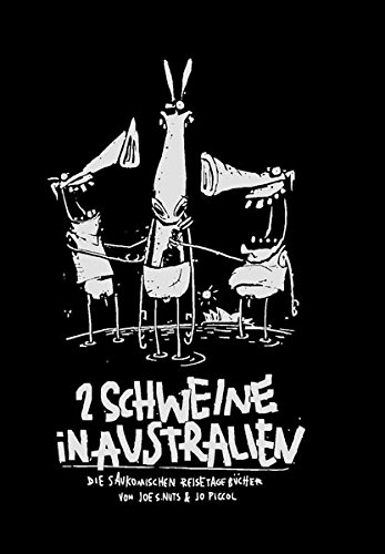 2 Schweine in Australien: Die saukomischen Reisetagebücher von Joe S. Nuts & Jo Piccol