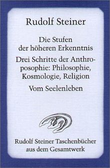 Die Stufen der höheren Erkenntnis: Kosmologie, Religion und Philosophie. Vom Seelenleben. Schriften und Aufsätze 1905, 1912/23