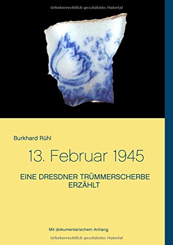 Eine Dresdner Trümmerscherbe erzählt: Nachempfunden von Burkhard Rühl