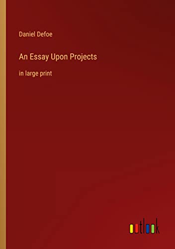 An Essay Upon Projects: in large print