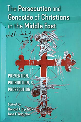 The Persecution and Genocide of Christians in the Middle East: Prevention, Prohibition, & Prosecution