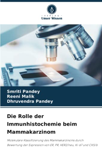 Die Rolle der Immunhistochemie beim Mammakarzinom: Molekulare Klassifizierung des Mammakarzinoms durch Bewertung der Expression von ER, PR, HER2/neu, Ki-67 und CK5/6