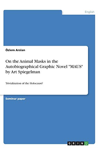 On the Animal Masks in the Autobiographical Graphic Novel MAUS by Art Spiegelman: Trivialization of the Holocaust?