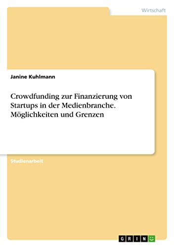 Crowdfunding zur Finanzierung von Startups in der Medienbranche. Möglichkeiten und Grenzen