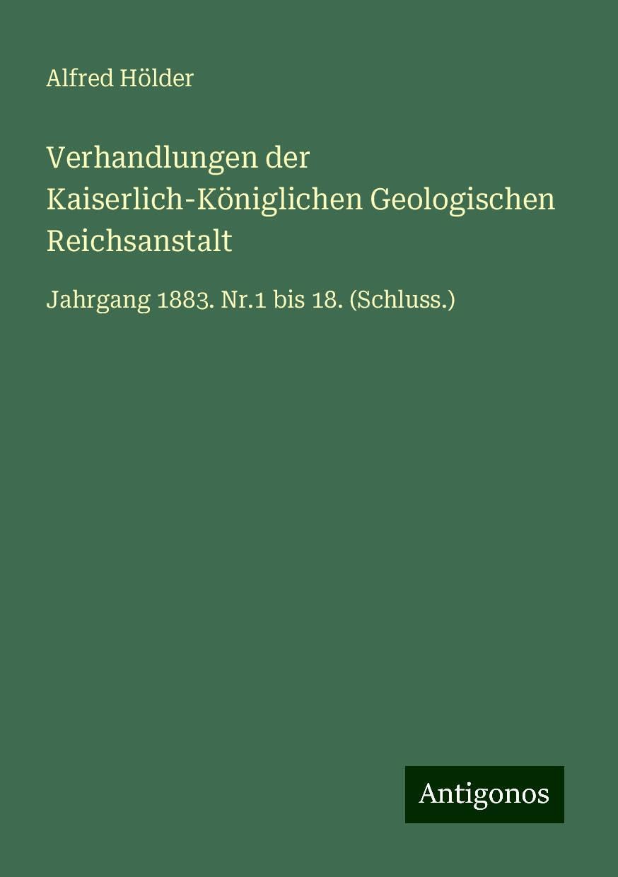Verhandlungen der Kaiserlich-Königlichen Geologischen Reichsanstalt: Jahrgang 1883. Nr.1 bis 18. (Schluss.)