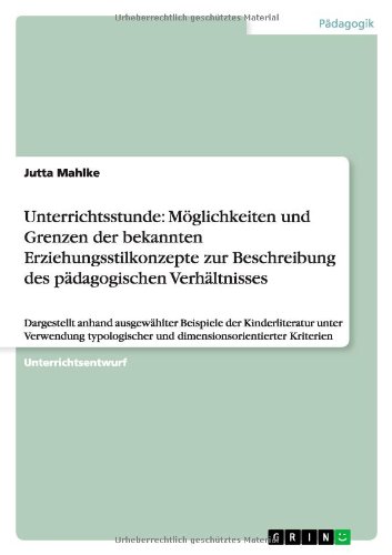 Unterrichtsstunde: Möglichkeiten und Grenzen der bekannten Erziehungsstilkonzepte zur Beschreibung des pädagogischen Verhältnisses: Dargestellt anhand ... und dimensionsorientierter Kriterien
