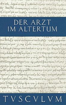 Der Arzt im Altertum: Griechisch und lateinische Quellenstücke von Hippokrates bis Galen (Sammlung Tusculum)