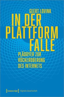 In der Plattformfalle: Plädoyer zur Rückeroberung des Internets (Digitale Gesellschaft)