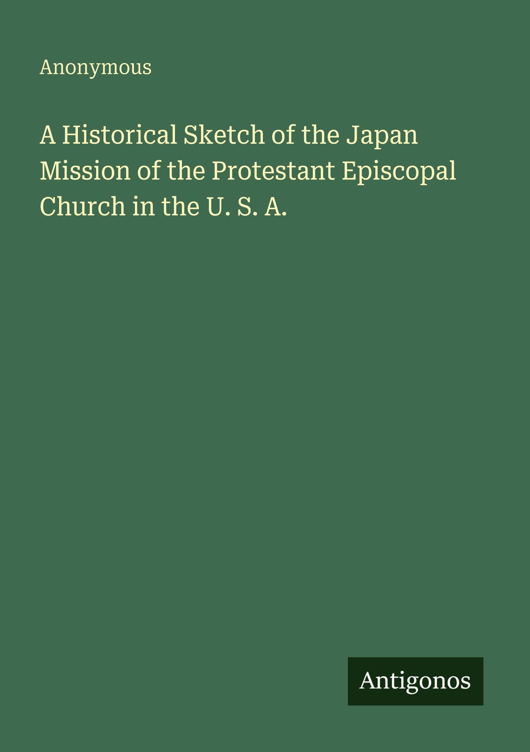 A Historical Sketch of the Japan Mission of the Protestant Episcopal Church in the U. S. A.