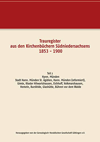Trauregister aus den Kirchenbüchern Südniedersachsens 1853 - 1900: Teil 2 Hann. Münden, Stadt Hann. Münden St. Ägidien, Hann. Münden (reformiert), ... Bursfelde, Glashütte, Bühren vor dem Walde