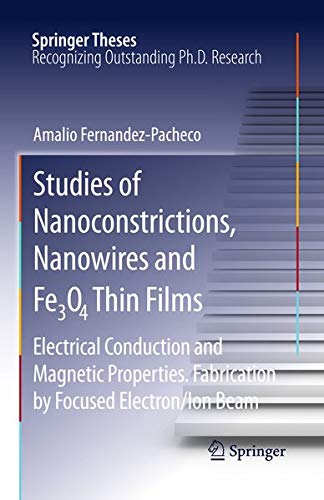 Studies of Nanoconstrictions, Nanowires and Fe3O4 Thin Films: Electrical Conduction and Magnetic Properties. Fabrication by Focused Electron/Ion Beam (Springer Theses)