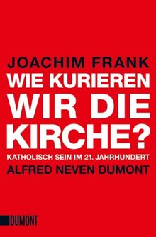 Wie kurieren wir die Kirche?: Katholisch sein im 21. Jahrhundert