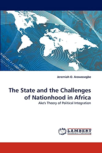 The State and the Challenges of Nationhood in Africa: Ake's Theory of Political Integration